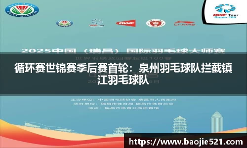 循环赛世锦赛季后赛首轮：泉州羽毛球队拦截镇江羽毛球队