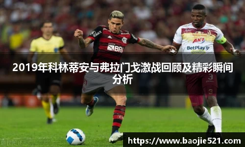 2019年科林蒂安与弗拉门戈激战回顾及精彩瞬间分析