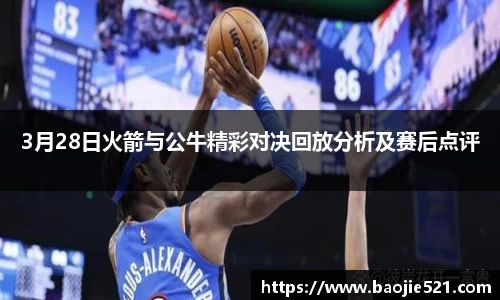 3月28日火箭与公牛精彩对决回放分析及赛后点评