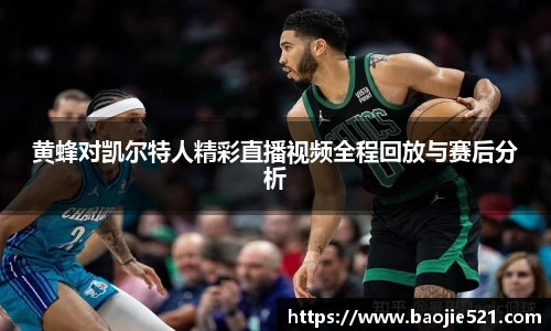 黄蜂对凯尔特人精彩直播视频全程回放与赛后分析